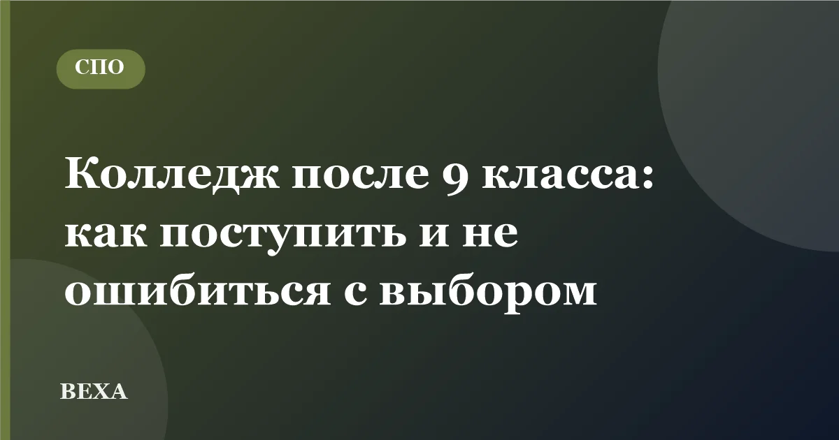 Колледж после 9 класса: как поступить и не ошибиться с выбором